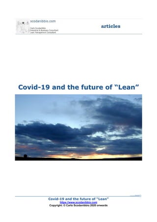CCoovviidd--1199 aanndd tthhee ffuuttuurree ooff ““LLeeaann””
Covid-19 and the future of “Lean”
https://www.scodanibbio.com
Copyright: © Carlo Scodanibbio 2020 onwards
 