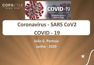 Coronavírus - SARS CoV2
COVID - 19
João G. Pantoja
Junho - 2020
 