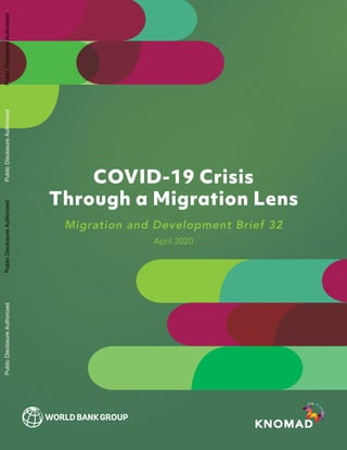i
COVID-19 Crisis Through a Migration Lens
COVID-19 Crisis
Through a Migration Lens
Migration and Development Brief 32
April 2020
PublicDisclosureAuthorizedPublicDisclosureAuthorizedPublicDisclosureAuthorizedPublicDisclosureAuthorized
 