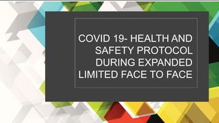 COVID 19- HEALTH AND
SAFETY PROTOCOL
DURING EXPANDED
LIMITED FACE TO FACE
 