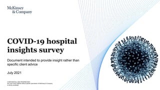 CONFIDENTIAL AND PROPRIETARY
Any use of this material without specific permission of McKinsey & Company
is strictly prohibited
COVID-19 hospital
insights survey
July 2021
Document intended to provide insight rather than
specific client advice
 