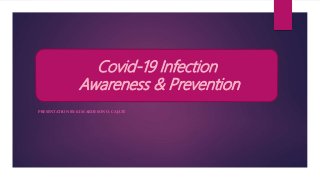 PRESENTATION BY: KIM ARDESON O. CAJATE
Covid-19 Infection
Awareness & Prevention
 