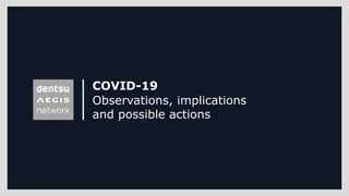 COVID-19
Observations, implications
and possible actions
 