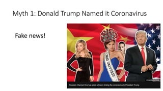 Myth 1: Donald Trump Named it Coronavirus
Fake news!
 