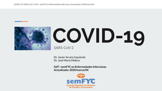 COVID-19 | SARS-CoV-2 | GdT—semFYC en Enfermedades Infecciosas | Actualizado: 2020/marzo/04
COVID-19SARS-CoV-2
Dr. Javier Arranz Izquierdo
Dr. José María Molero
GdT—semFYC en Enfermedades Infecciosas
Actualizado: 2020/marzo/04
 