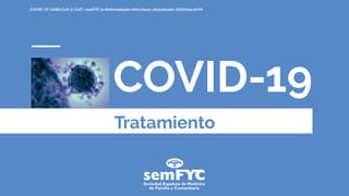 COVID-19 | SARS-CoV-2 | GdT—semFYC en Enfermedades Infecciosas | Actualizado: 2020/marzo/04
Tratamiento
COVID-19
 