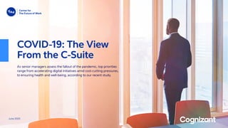 June 2020
COVID-19: The View
From the C-Suite
As senior managers assess the fallout of the pandemic, top priorities
range from accelerating digital initiatives amid cost-cutting pressures,
to ensuring health and well-being, according to our recent study.
 