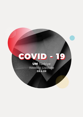COVID - 19
UM Türkiye
Weekly Update
28.4.20
 