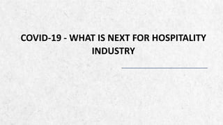 ALPINE SKI HOUSE
COVID-19 - WHAT IS NEXT FOR HOSPITALITY
INDUSTRY
 