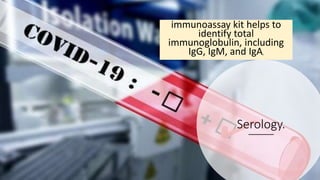 Serology.
immunoassay kit helps to
identify total
immunoglobulin, including
IgG, IgM, and IgA,
 