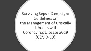 Surviving Sepsis Campaign:
Guidelines on
the Management of Critically
Ill Adults with
Coronavirus Disease 2019
(COVID-19)
 