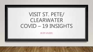 VISIT ST. PETE/
CLEARWATER
COVID – 19 INSIGHTS
AS OF 1/5/2021
 