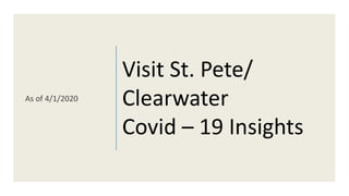 Visit St. Pete/
Clearwater
Covid – 19 Insights
As of 4/1/2020
 