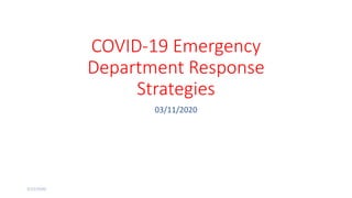 COVID-19 Emergency
Department Response
Strategies
03/11/2020
3/12/2020
 