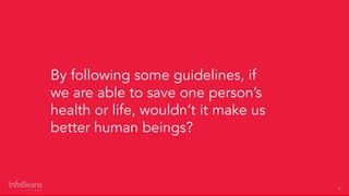5
By following some guidelines, if
we are able to save one person’s
health or life, wouldn’t it make us
better human beings?
 