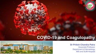 Dr Pritish Chandra Patra
Associate Professor
Department of Hematology
IMS and SUM Hospital
COVID-19 and Coagulopathy
 