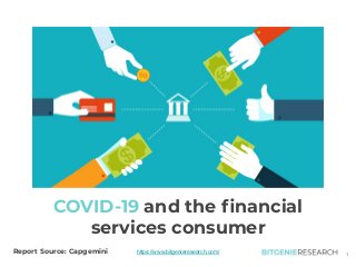 COVID-19 and the ﬁnancial
services consumer
https://www.bitgenieresearch.com/ 1Report Source: Capgemini
 