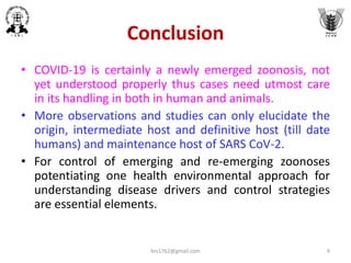 9brs1762@gmail.com
• COVID-19 is certainly a newly emerged zoonosis, not
yet understood properly thus cases need utmost ca...
