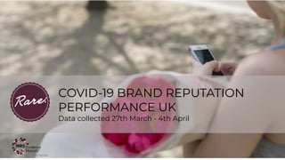 COVID-19 BRAND REPUTATION
PERFORMANCE UK
Data collected 27th March - 4th April
 