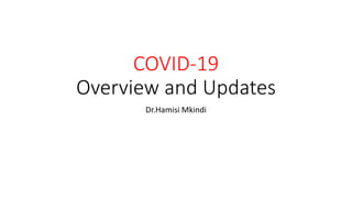 COVID-19
Overview and Updates
Dr.Hamisi Mkindi
 