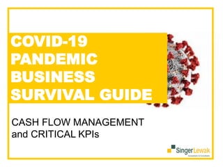 COVID-19
PANDEMIC
BUSINESS
SURVIVAL GUIDE
CASH FLOW MANAGEMENT
and CRITICAL KPIs
 