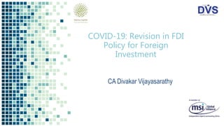 COVID-19: Revision in FDI
Policy for Foreign
Investment
CA Divakar Vijayasarathy
 