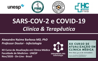 SARS-COV-2 e COVID-19
Clínica & Terapêutica
Alexandre Naime Barbosa MD, PhD
Professor Doutor - Infectologia
XX Curso de Atualização em Clínica Médica
Faculdade de Medicina - UNESP
Nov/2020 - On-Line - Brasil
 