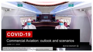 Commercial Aviation: outlook and scenarios
J U N E 3 r d , 2 0 2 0
COVID-19
Copyright @ 2020 Bain & Company. All rights reserved.
Any use of this material without specific permission of Bain & Company is strictly prohibited
 