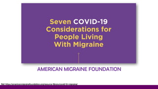 Ref: https://americanmigrainefoundation.org/resource-library/covid-19-migraine/
AMERICAN MIGRAINE FOUNDATION
 