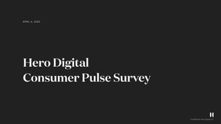 Hero Digital  
Consumer Pulse Survey
Confidential, Hero Digital LLC
APRIL 6, 2020
 