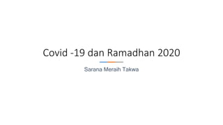 Covid -19 dan Ramadhan 2020
Sarana Meraih Takwa
 