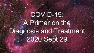 COVID-19:
A Primer on the
Diagnosis and Treatment
2020 Sept 29
 