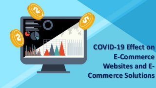 COVID-19 Effect on
E-Commerce
Websites and E-
Commerce Solutions
 
