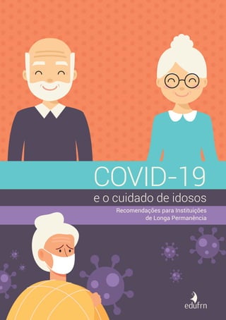 COVID-19
e o cuidado de idosos
Recomendações para Instituições
de Longa Permanência
 