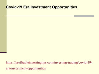 https://profitableinvestingtips.com/investing-trading/covid-19-
era-investment-opportunities
Covid-19 Era Investment Opportunities
 