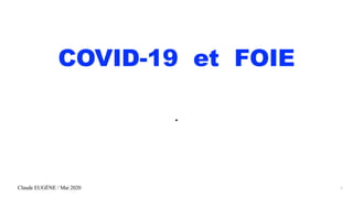 Claude EUGÈNE / Mai 2020
COVID-19 et FOIE
.
1
 