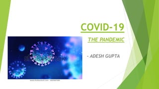 COVID-19
THE PANDEMIC
- ADESH GUPTA
 