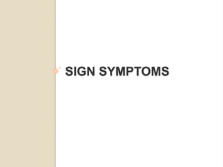SIGN SYMPTOMS
 