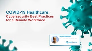 COVID-19 Healthcare:
Cybersecurity Best Practices
for a Remote Workforce
 