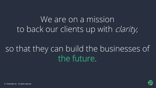 © Greenstep Oy – All rights reserved
We are on a mission
to back our clients up with clarity,
so that they can build the businesses of
the future.
 