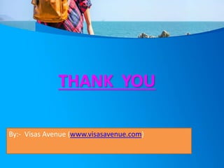 THANK YOU
By:- Visas Avenue (www.visasavenue.com)
 