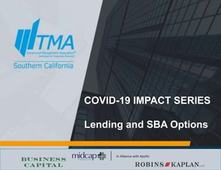 1
COVID-19 IMPACT SERIES
Lending and SBA Options
 