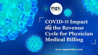 www.mgsionline.com
COVID-19 Impact
on the Revenue
Cycle for Physician
Medical Billing
 