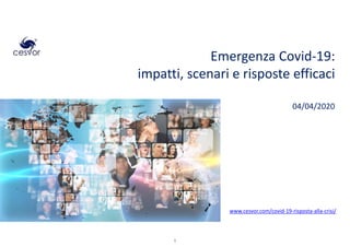 Emergenza Covid-19:
impatti, scenari e risposte efficaci
04/04/2020
www.cesvor.com/covid-19-risposta-alla-crisi/
1
 