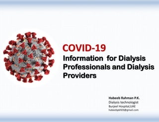Information for Dialysis
Professionals and Dialysis
Providers
COVID-19
Habeeb Rahman P.K.
Dialysis technologist
Burjeel Hospital,UAE
habeebpkh03@gmail.com
 