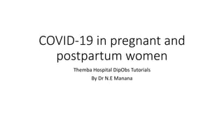 COVID-19 in pregnant and
postpartum women
Themba Hospital DipObs Tutorials
By Dr N.E Manana
 