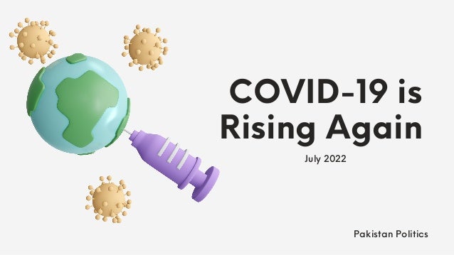 COVID-19 is
Rising Again
July 2022
Pakistan Politics
 