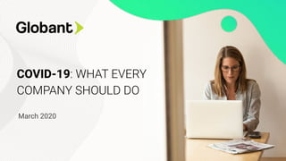 COVID-19: WHAT EVERY
COMPANY SHOULD DO
March 2020
 