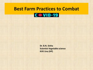 Best Farm Practices to Combat
Dr. B.N. Sinha
Scientist Vegetable science
KVK Una (HP)
 