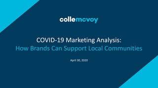 April 30, 2020
COVID-19 Marketing Analysis:
How Brands Can Support Local Communities
 
